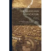 The Brasilian Navigator: Or, Sailing Directory for All the Coasts of Brasil, to Accompany Laurie’s New General Chart