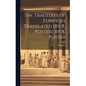 The Tragedies of Euripides Translated [By R. Potter]. by R. Potter