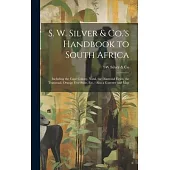 S. W. Silver & Co.’s Handbook to South Africa: Including the Cape Colony, Natal, the Diamond Fields, the Transvaal, Orange Free State, Etc.: Also a Ga