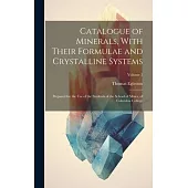 Catalogue of Minerals, With Their Formulae and Crystalline Systems: Prepared for the Use of the Students of the School of Mines, of Columbia College;