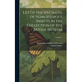 List of the Specimens of Homopterous Insects in the Collection of the British Museum; Volume 1