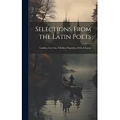 Selections From the Latin Poets: Catullus, Lucretius, Tibullus, Propertius, Ovid, & Lucan