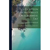 Eighteen Hundred Miles On a Burmese Tat: Through Burmah, Siam, and the Eastern Shan States