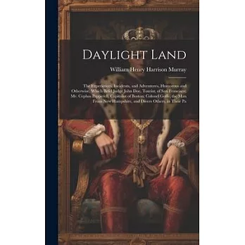 Daylight Land: The Experiences, Incidents, and Adventures, Humorous and Otherwise, Which Befel Judge John Doe, Tourist, of San Franci