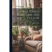 House Plants, Their Care and Culture