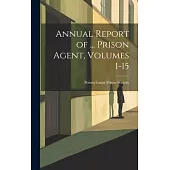 Annual Report of ... Prison Agent, Volumes 1-15