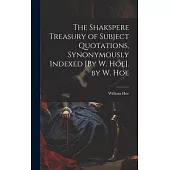 The Shakspere Treasury of Subject Quotations, Synonymously Indexed [By W. Hoe]. by W. Hoe