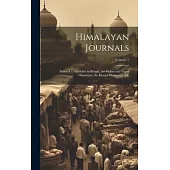 Himalayan Journals: Notes of a Naturalist in Bengal, the Sikkim and Nepal Himalayas, the Khasia Mountains, &c; Volume 1