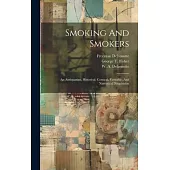 Smoking And Smokers: An Antiquarian, Historical, Comical, Veritable, And Narcotical Disquisition