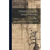 Words, Facts, and Phrases: A Dictionary of Curious, Quaint, & Out-Of-The-Way Matters