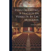 Ignez De Castro, A Tragedy [in Verse] Tr. By T.m. Musgrave