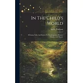 In The Child’s World: Morning Talks And Stories For Kindergarten, Primary Schools, And Homes