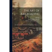 The Art Of Railroading: Or, The Technique Of Modern Transportation, Volumes 1-8