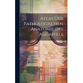Atlas Der Pathologischen Anatomie Des Augapfels