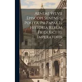 Aeneae Sylvii Episcopi Senensis, Postea, Pii Papae Ii. Historia Rerum Friderici Iii. Imperatoris