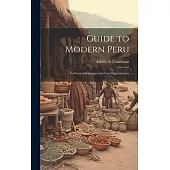 Guide to Modern Peru: Its Great Advantages and Vast Opportunities