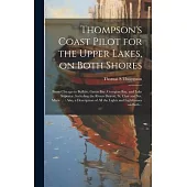 Thompson’s Coast Pilot for the Upper Lakes, on Both Shores: From Chicago to Buffalo, Green Bay, Georgian Bay, and Lake Superior, Including the Rivers