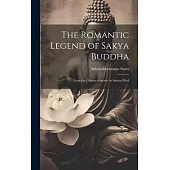 The Romantic Legend of Sakya Buddha: From the Chinese-Sancrist by Samuel Beal