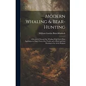 Modern Whaling & Bear-hunting: A Record of Present-day Whaling With Up-to-date Appliances in Many Parts of the World, and of Bear and Seal Hunting in