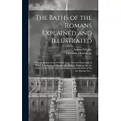 The Baths of the Romans Explained and Illustrated: With the Restorations of Palladio Corrected and Improved, to Which is Prefixed, an Introductory Pre