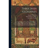 Three Irish Glossaries: Cormac’s Glossary, Codex A, (from a Manuscript in the Library of the Royal Irish Academy), O’Davoren’s Glossary (from
