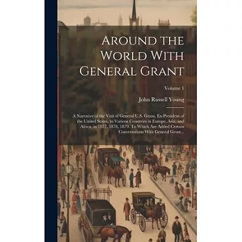 Around the World With General Grant: A Narrative of the Visit of General U.S. Grant, Ex-president of the United States, to Various Countries in Europe