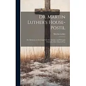Dr. Martin Luther’s House-Postil: or, Sermons on the Gospels for the Sundays and Principal Festivals of the Church-year