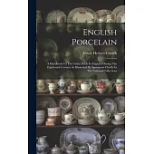English Porcelain: A Handbook To The China Made In England During The Eighteenth Century As Illustrated By Specimens Chiefly In The Natio