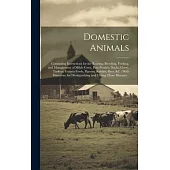 Domestic Animals: Containing Instructions for the Rearing, Breeding, Feeding, and Management of Milch Cows, Pigs, Poultry, Ducks, Geese,