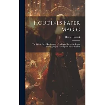 Houdini’s Paper Magic; the Whole Art of Performing With Paper, Including Paper Tearing, Paper Folding and Paper Puzzles