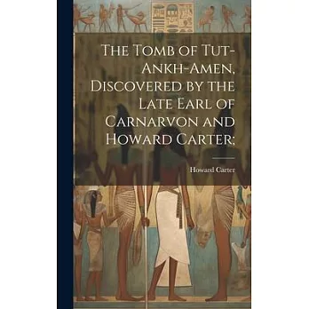 The Tomb of Tut-ankh-Amen, Discovered by the Late Earl of Carnarvon and Howard Carter;