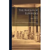 The Rhesus of Euripides; Translated Into English Rhyming Verse, With Explanatory Notes