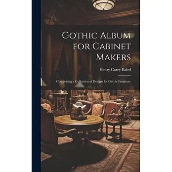 Gothic Album for Cabinet Makers: Comprising a Collection of Designs for Gothic Furniture
