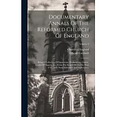 Documentary Annals Of The Reformed Church Of England: Being A Collection Of Injunctions, Declarations, Orders, Articles Of Inquiry, &c., From The Year