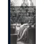 Milton’s Samson Agonistes, With Notes By A.j. Church
