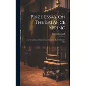 Prize Essay On The Balance Spring: And Its Isochronal Adjustments. (baroness Burdett Coutts’s Prize)