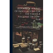 Reports Of A Series Of Inoculations For The Variolæ Vaccinæ, Or Cow-pox: With Remarks And Observations On This Disease, Considered As A Substitute For