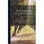 The Australasian Fruit Culturist: Containing Full And Complete Information As To The History, Traditions, Uses, Propagation And Culture Of Such Fruits