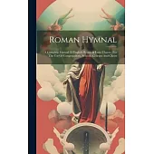 Roman Hymnal: A Complete Manual Of English Hymns & Latin Chants: For The Use Of Congregations, Schools, Colleges And Choirs