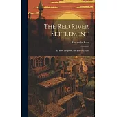 The Red River Settlement: Its Rise, Progress, And Present State