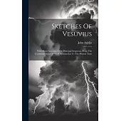 Sketches Of Vesuvius: With Short Accounts Of Its Principal Eruptions, From The Commencement Of The Christian Era To The Present Time