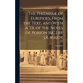 The Phoenissæ of Euripides, From the Text, and With a Tr. of the Notes of Pobson [&C.] by J.R. Major