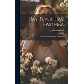 Hay-Fever, Hay Asthma: Its Causes, Diagnosis and Treatment