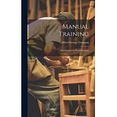 Manual Training: First Lessons in Wood-Working