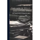 The Law of Wills, Executors, and Administrators: Together With a Copious Collection of Forms