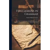 First Lessons in Grammar: Based Upon the Construction and Analysis of Sentences; Designed As an Introduction to the 