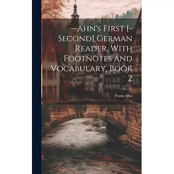 --Ahn’s First [-Second] German Reader, With Footnotes and Vocabulary, Book 2