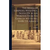 The Medea of Euripides, With Engl. Notes [Tr. by A.R. Webster] From the Germ of Witzschel, Ed.By T.K. Arnold