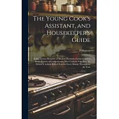 The Young Cook’s Assistant, and Housekeeper’s Guide: In the Various Branches of Modern Domestic Cookery, and in Every Variety of Confectionary Most Us