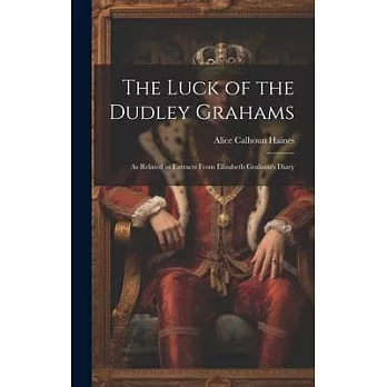 The Luck of the Dudley Grahams: As Related in Extracts From Elizabeth Graham’s Diary